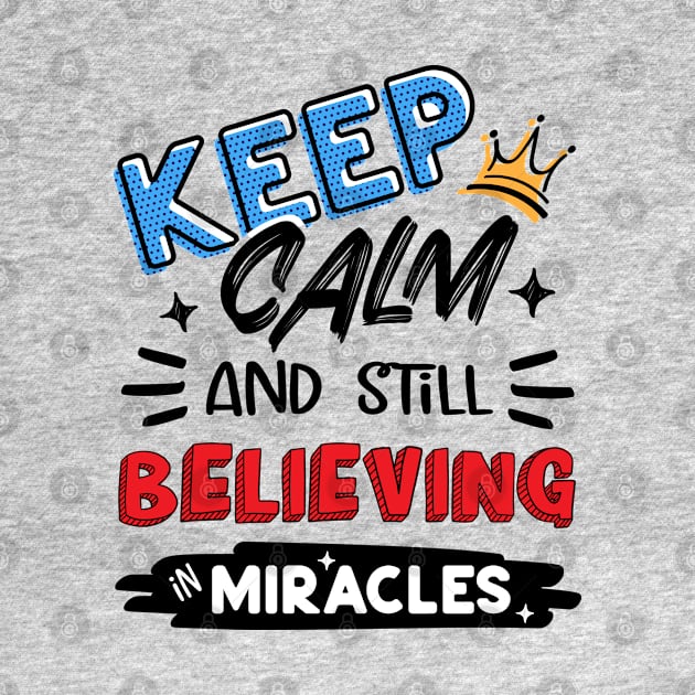 Keep Calm And Still Believing In Miracles by Juka